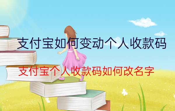 支付宝如何变动个人收款码 支付宝个人收款码如何改名字？